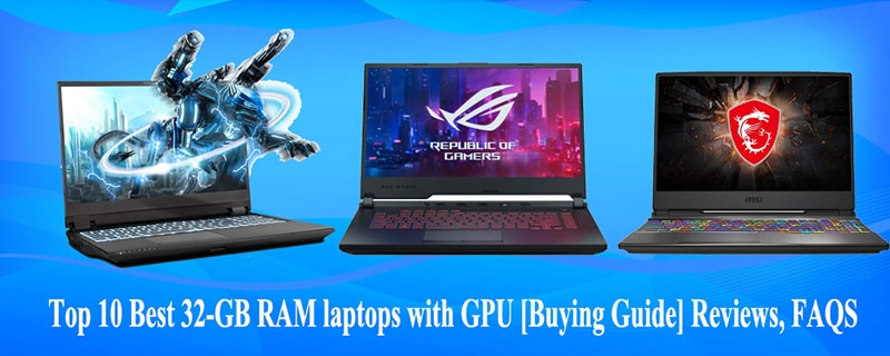 Best 32-GB RAM laptops with GPU [Buying Guide] Reviews, FAQS