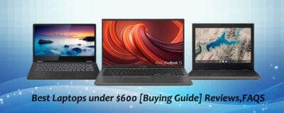 Best Laptops under $600 [Buying Guide] Reviews,FAQS